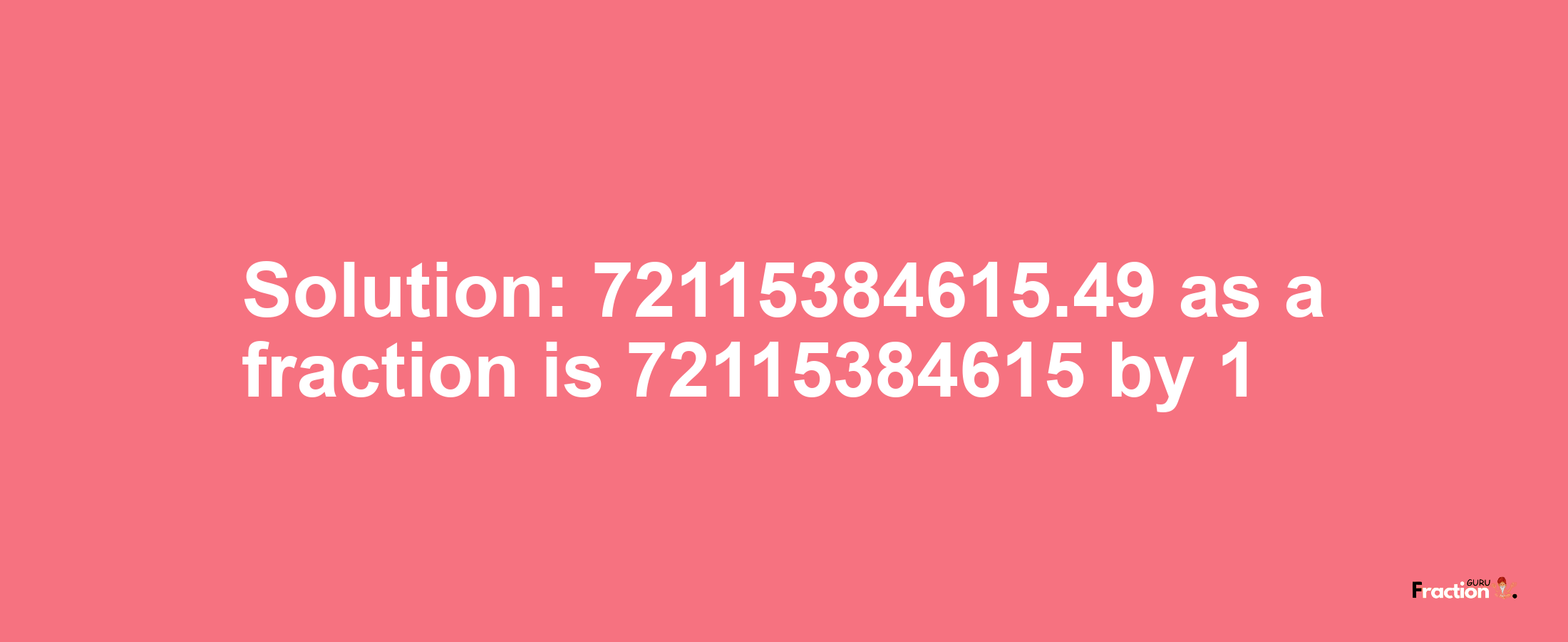 Solution:72115384615.49 as a fraction is 72115384615/1